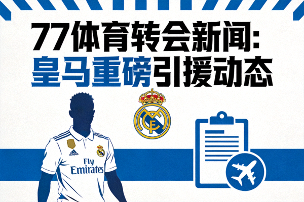 77体育转会新闻：皇马重磅引援动态